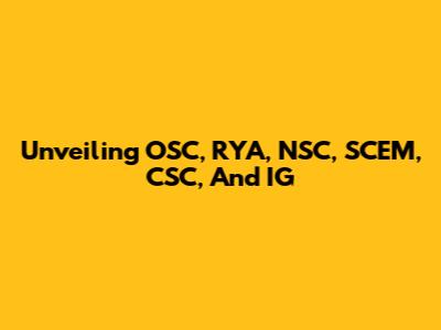 Unveiling OSC, RYA, NSC, SCEM, CSC, And IG