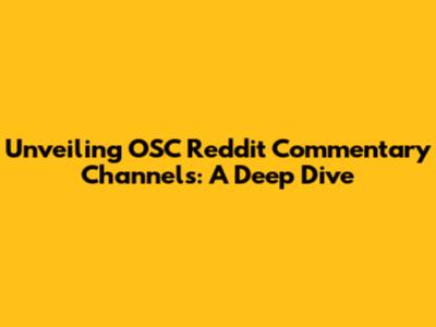 Unveiling OSC Reddit Commentary Channels: A Deep Dive