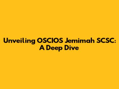 Unveiling OSCIOS Jemimah SCSC: A Deep Dive