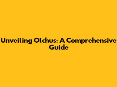 Unveiling Olchus: A Comprehensive Guide