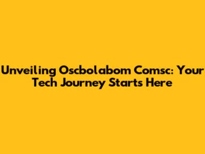 Unveiling Oscbolabom Comsc: Your Tech Journey Starts Here