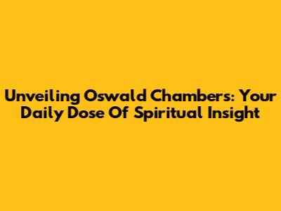 Unveiling Oswald Chambers: Your Daily Dose Of Spiritual Insight
