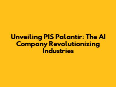 Unveiling PIS Palantir: The AI Company Revolutionizing Industries