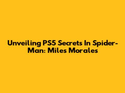 Unveiling PS5 Secrets In Spider-Man: Miles Morales