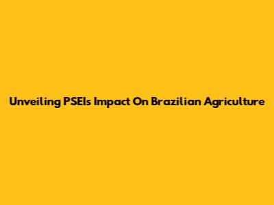 Unveiling PSEI's Impact On Brazilian Agriculture