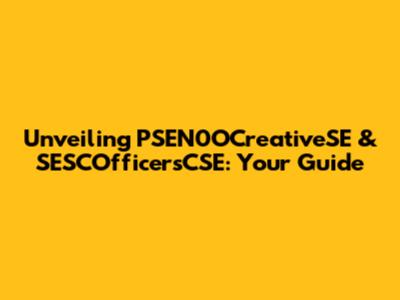 Unveiling PSEN0OCreativeSE & SESCOfficersCSE: Your Guide
