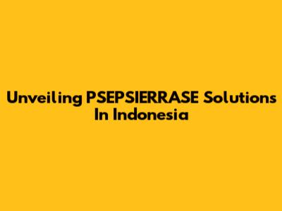 Unveiling PSEPSIERRASE Solutions In Indonesia