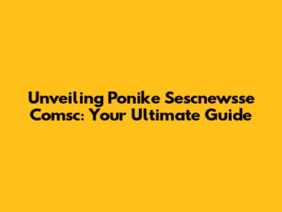 Unveiling Ponike Sescnewsse Comsc: Your Ultimate Guide