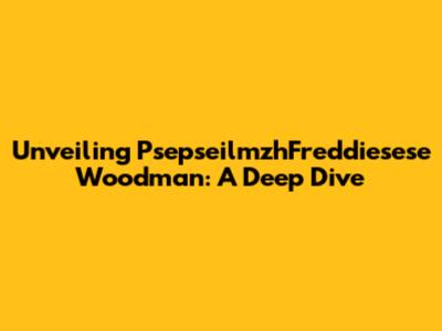 Unveiling PsepseilmzhFreddiesese Woodman: A Deep Dive