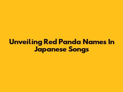 Unveiling Red Panda Names In Japanese Songs