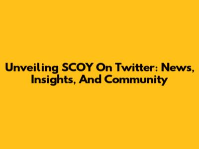 Unveiling SCOY On Twitter: News, Insights, And Community