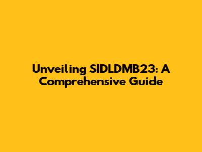 Unveiling SIDLDMB23: A Comprehensive Guide