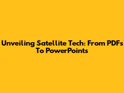 Unveiling Satellite Tech: From PDFs To PowerPoints