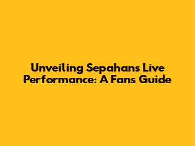 Unveiling Sepahan's Live Performance: A Fan's Guide