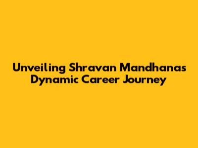 Unveiling Shravan Mandhana's Dynamic Career Journey