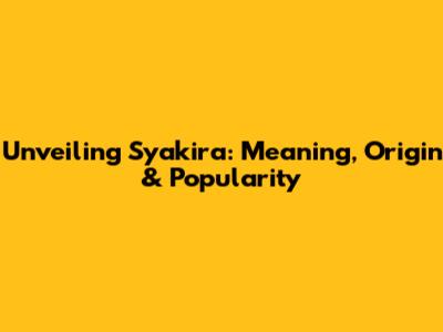 Unveiling Syakira: Meaning, Origin & Popularity