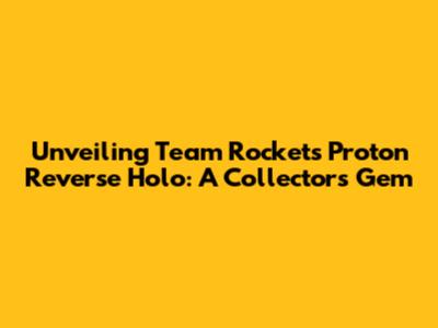Unveiling Team Rocket's Proton Reverse Holo: A Collector's Gem