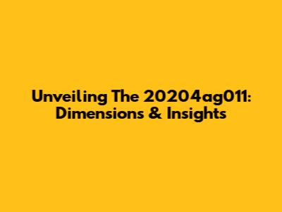 Unveiling The 20204ag011: Dimensions & Insights