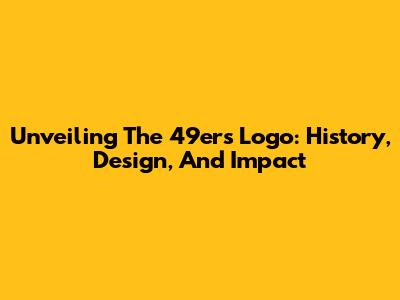 Unveiling The 49ers Logo: History, Design, And Impact