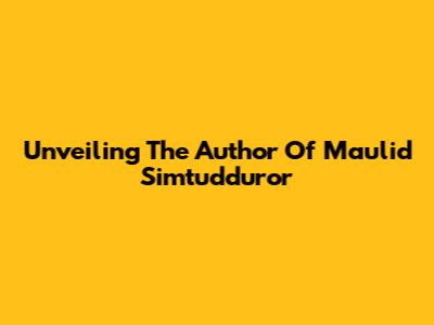 Unveiling The Author Of Maulid Simtudduror