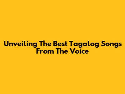 Unveiling The Best Tagalog Songs From The Voice