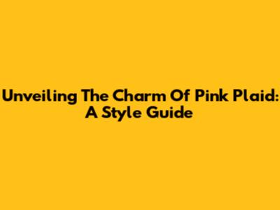 Unveiling The Charm Of Pink Plaid: A Style Guide