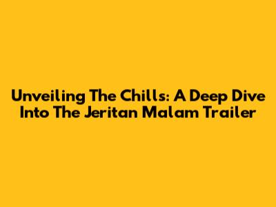 Unveiling The Chills: A Deep Dive Into The Jeritan Malam Trailer