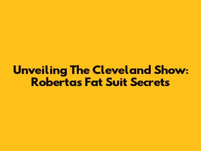 Unveiling The Cleveland Show: Roberta's Fat Suit Secrets