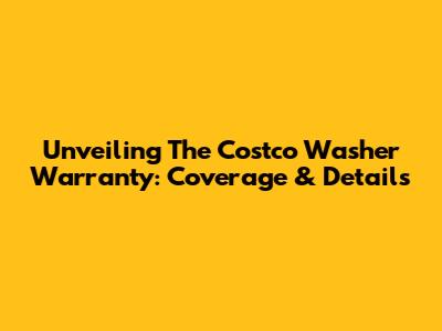 Unveiling The Costco Washer Warranty: Coverage & Details