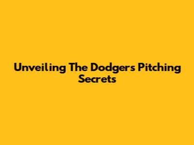 Unveiling The Dodgers' Pitching Secrets