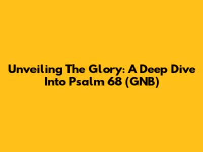 Unveiling The Glory: A Deep Dive Into Psalm 68 (GNB)