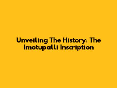 Unveiling The History: The Imotupalli Inscription
