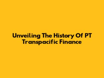Unveiling The History Of PT Transpacific Finance