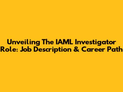 Unveiling The IAML Investigator Role: Job Description & Career Path