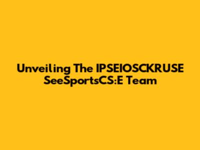 Unveiling The IPSEIOSCKRUSE SeeSportsCS:E Team
