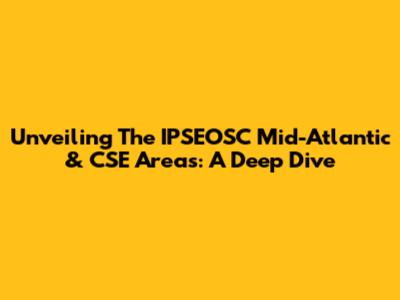 Unveiling The IPSEOSC Mid-Atlantic & CSE Areas: A Deep Dive