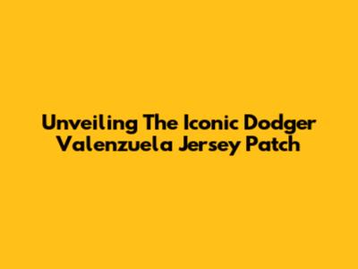 Unveiling The Iconic Dodger Valenzuela Jersey Patch