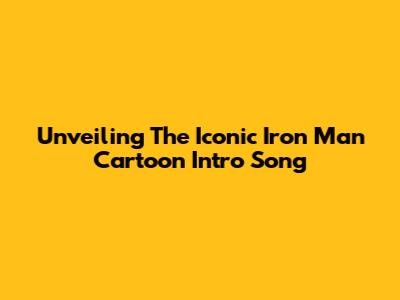 Unveiling The Iconic Iron Man Cartoon Intro Song