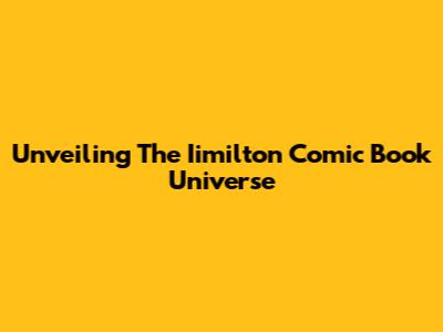 Unveiling The Iimilton Comic Book Universe