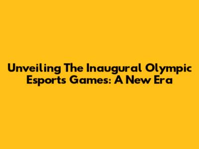 Unveiling The Inaugural Olympic Esports Games: A New Era