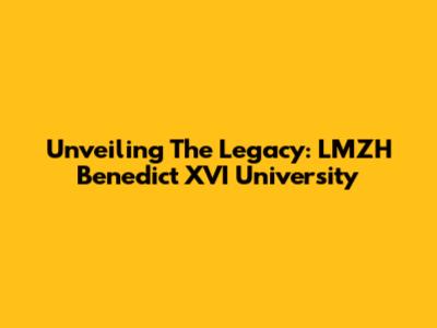 Unveiling The Legacy: LMZH Benedict XVI University