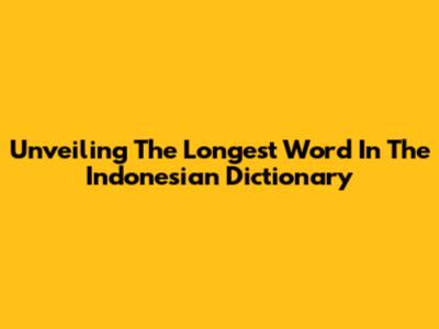 Unveiling The Longest Word In The Indonesian Dictionary