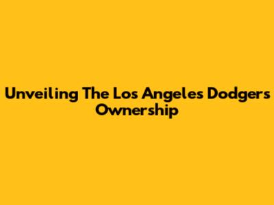 Unveiling The Los Angeles Dodgers' Ownership