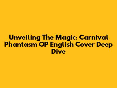 Unveiling The Magic: Carnival Phantasm OP English Cover Deep Dive