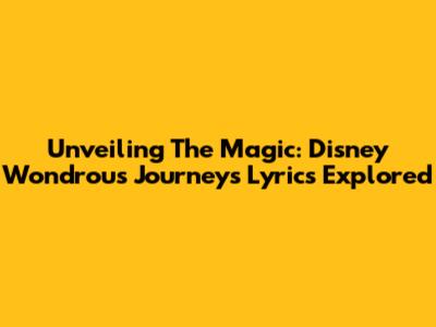 Unveiling The Magic: Disney Wondrous Journeys Lyrics Explored