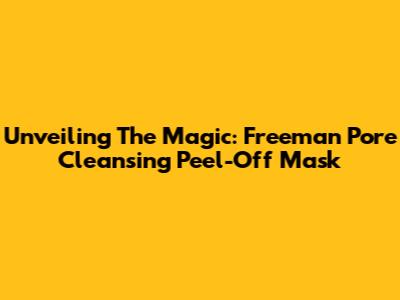 Unveiling The Magic: Freeman Pore Cleansing Peel-Off Mask