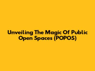 Unveiling The Magic Of Public Open Spaces (POPOS)