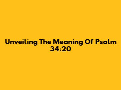 Unveiling The Meaning Of Psalm 34:20