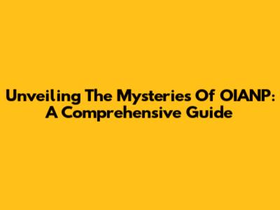 Unveiling The Mysteries Of OIANP: A Comprehensive Guide