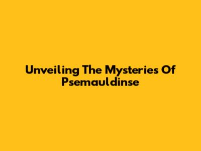 Unveiling The Mysteries Of Psemauldinse